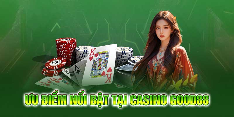 Ưu điểm nổi bật tại live casino Good88